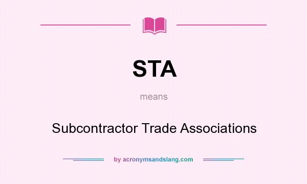 What does STA mean? It stands for Subcontractor Trade Associations