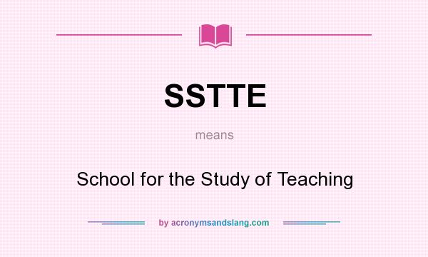 What does SSTTE mean? It stands for School for the Study of Teaching