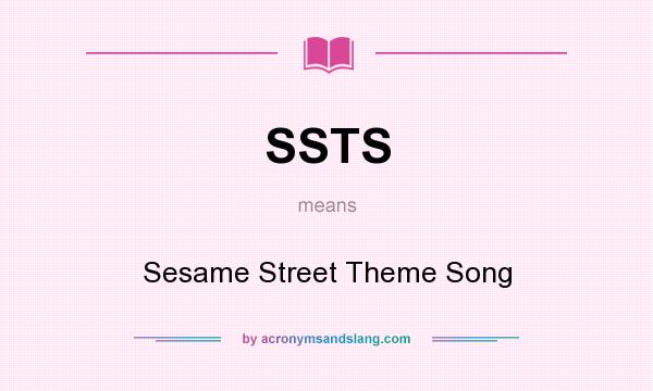What does SSTS mean? It stands for Sesame Street Theme Song