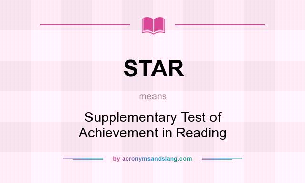 What does STAR mean? It stands for Supplementary Test of Achievement in Reading