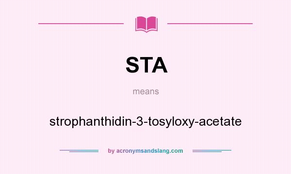 What does STA mean? It stands for strophanthidin-3-tosyloxy-acetate