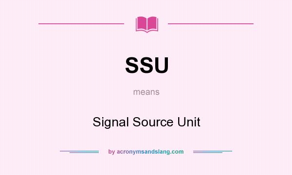 What does SSU mean? It stands for Signal Source Unit