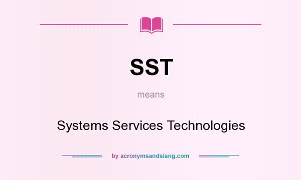 What does SST mean? It stands for Systems Services Technologies