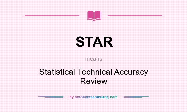 What does STAR mean? It stands for Statistical Technical Accuracy Review