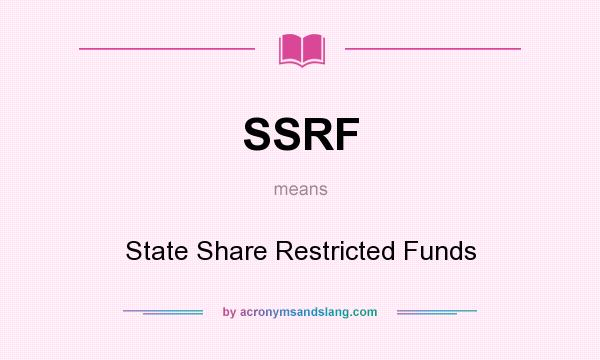 What does SSRF mean? It stands for State Share Restricted Funds