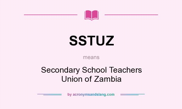 What does SSTUZ mean? It stands for Secondary School Teachers Union of Zambia