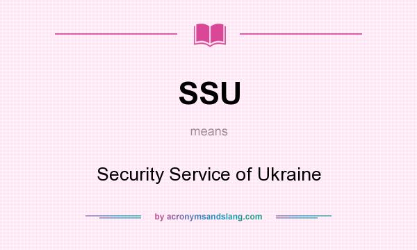What does SSU mean? It stands for Security Service of Ukraine