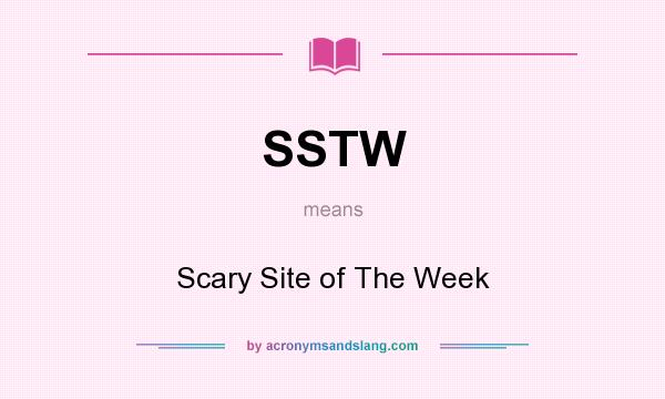 What does SSTW mean? It stands for Scary Site of The Week