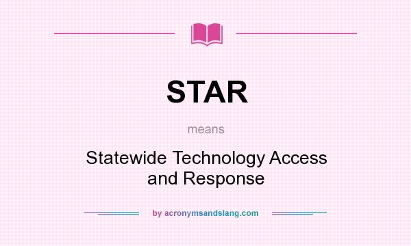 What does STAR mean? It stands for Statewide Technology Access and Response