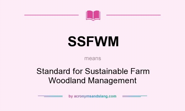 What does SSFWM mean? It stands for Standard for Sustainable Farm Woodland Management