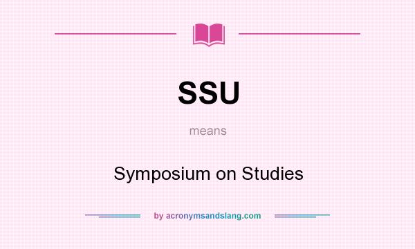 What does SSU mean? It stands for Symposium on Studies