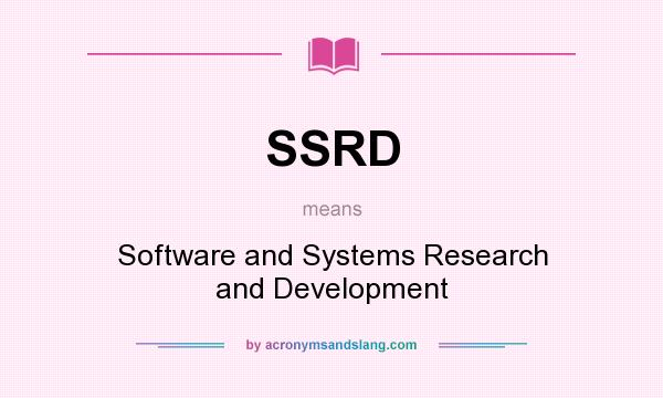 What does SSRD mean? It stands for Software and Systems Research and Development