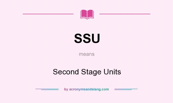 What does SSU mean? It stands for Second Stage Units