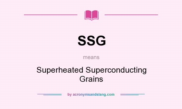 What does SSG mean? It stands for Superheated Superconducting Grains