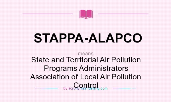 What does STAPPA-ALAPCO mean? It stands for State and Territorial Air Pollution Programs Administrators Association of Local Air Pollution Control