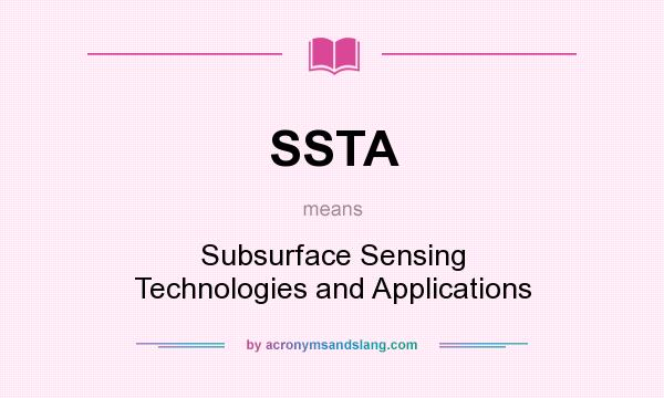 What does SSTA mean? It stands for Subsurface Sensing Technologies and Applications