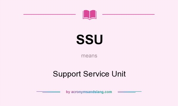 What does SSU mean? It stands for Support Service Unit