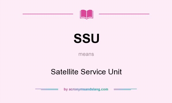 What does SSU mean? It stands for Satellite Service Unit