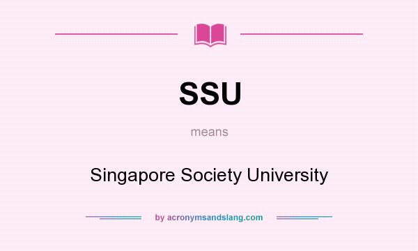 What does SSU mean? It stands for Singapore Society University