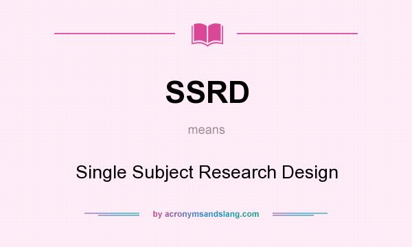 What does SSRD mean? It stands for Single Subject Research Design