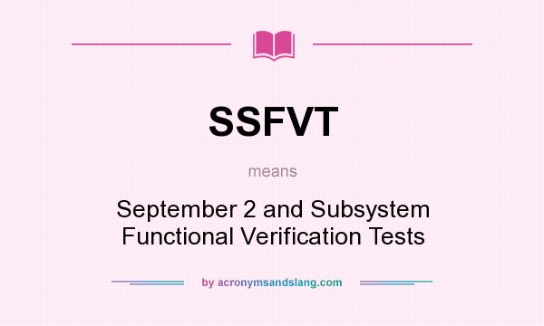 What does SSFVT mean? It stands for September 2 and Subsystem Functional Verification Tests