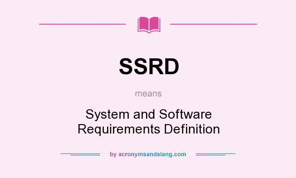 What does SSRD mean? It stands for System and Software Requirements Definition