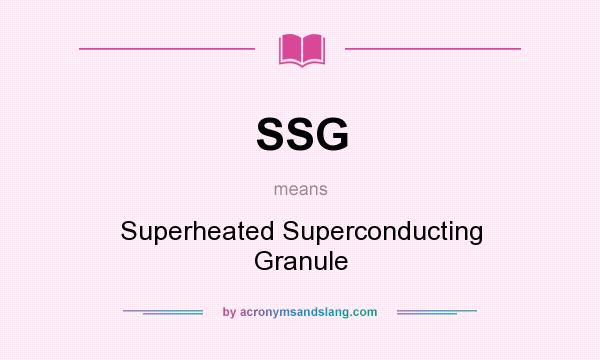 What does SSG mean? It stands for Superheated Superconducting Granule