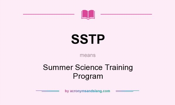 What does SSTP mean? It stands for Summer Science Training Program