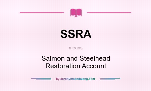 What does SSRA mean? It stands for Salmon and Steelhead Restoration Account