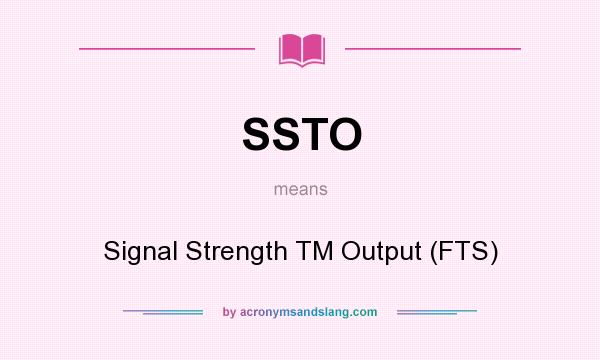 What does SSTO mean? It stands for Signal Strength TM Output (FTS)