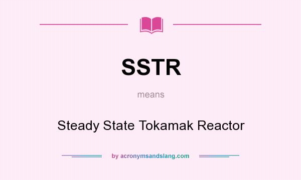 What does SSTR mean? It stands for Steady State Tokamak Reactor