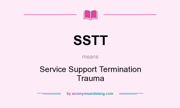 What does SSTT mean? It stands for Service Support Termination Trauma