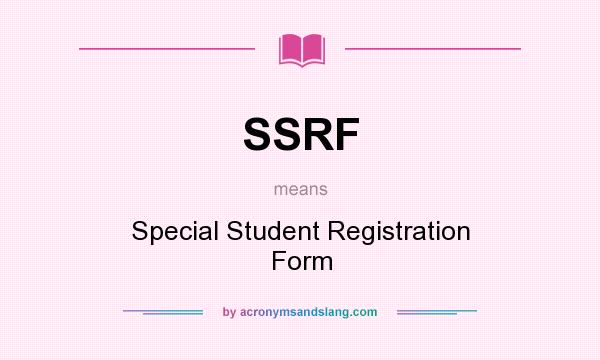 What does SSRF mean? It stands for Special Student Registration Form