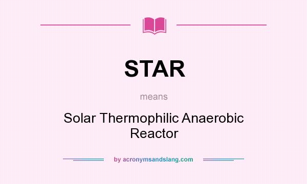 What does STAR mean? It stands for Solar Thermophilic Anaerobic Reactor