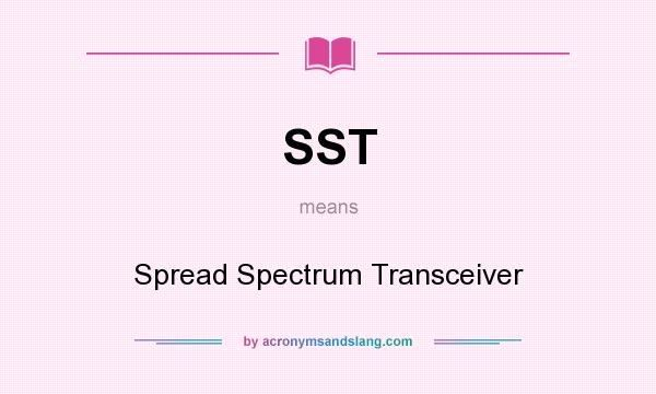What does SST mean? It stands for Spread Spectrum Transceiver