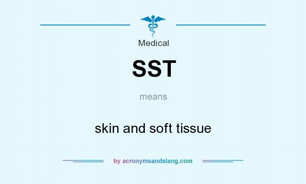 What does SST mean? It stands for skin and soft tissue