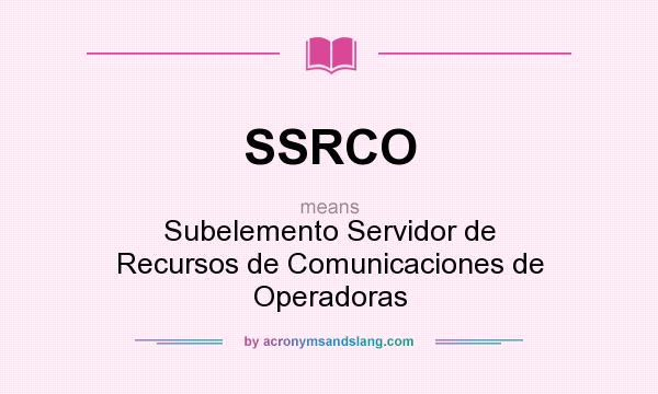 What does SSRCO mean? It stands for Subelemento Servidor de Recursos de Comunicaciones de Operadoras
