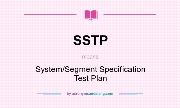 What does SSTP mean? It stands for System/Segment Specification Test Plan