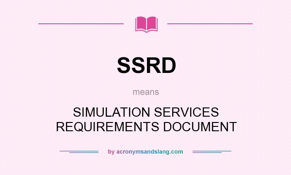 What does SSRD mean? It stands for SIMULATION SERVICES REQUIREMENTS DOCUMENT