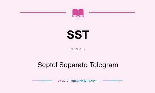 What does SST mean? It stands for Septel Separate Telegram