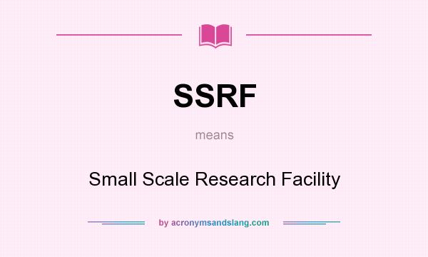 What does SSRF mean? It stands for Small Scale Research Facility