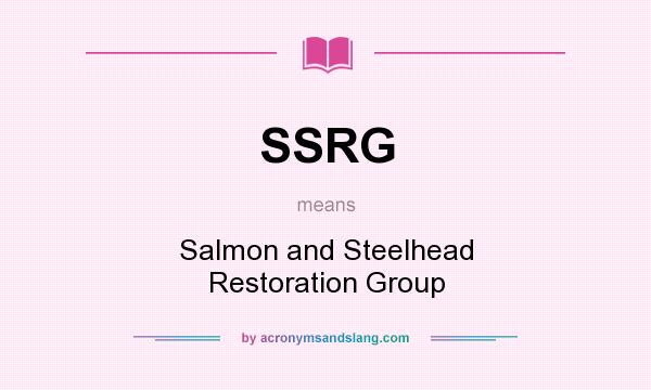 What does SSRG mean? It stands for Salmon and Steelhead Restoration Group