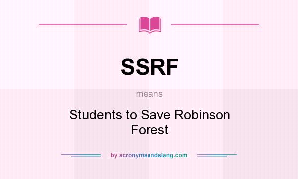 What does SSRF mean? It stands for Students to Save Robinson Forest
