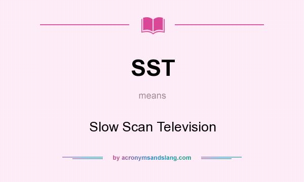 What does SST mean? It stands for Slow Scan Television