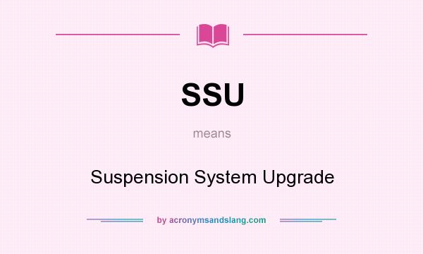 What does SSU mean? It stands for Suspension System Upgrade
