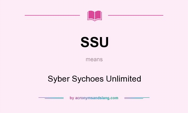 What does SSU mean? It stands for Syber Sychoes Unlimited