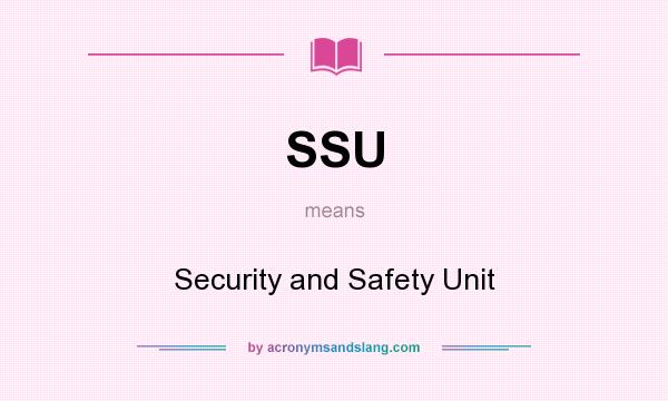 What does SSU mean? It stands for Security and Safety Unit