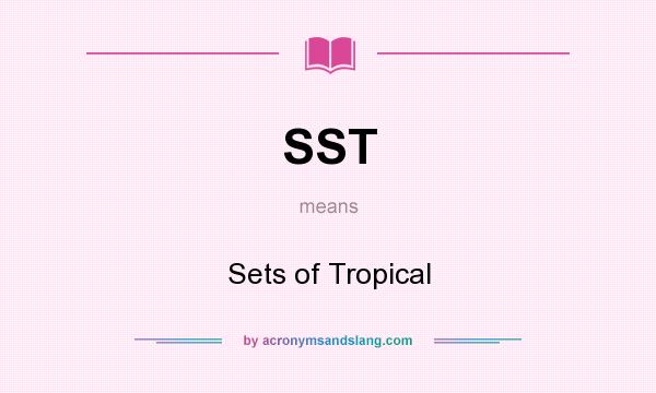 What does SST mean? It stands for Sets of Tropical