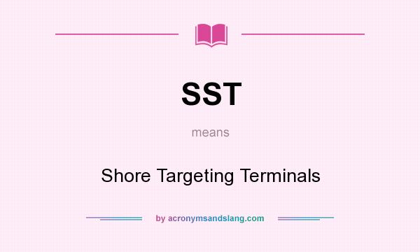 What does SST mean? It stands for Shore Targeting Terminals