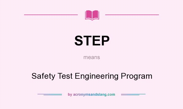 What does STEP mean? It stands for Safety Test Engineering Program